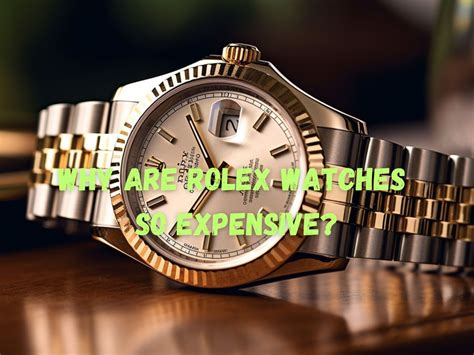 why rolex watch is so expensive|why are rolex prices increasing.